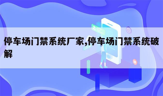 停车场门禁系统厂家,停车场门禁系统破解
