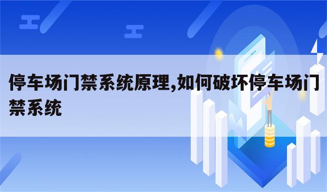 停车场门禁系统原理,如何破坏停车场门禁系统