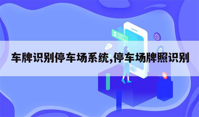 车牌识别停车场系统,停车场牌照识别