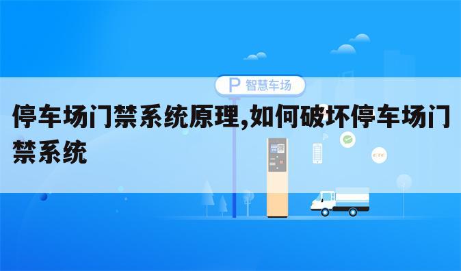 停车场门禁系统原理,如何破坏停车场门禁系统