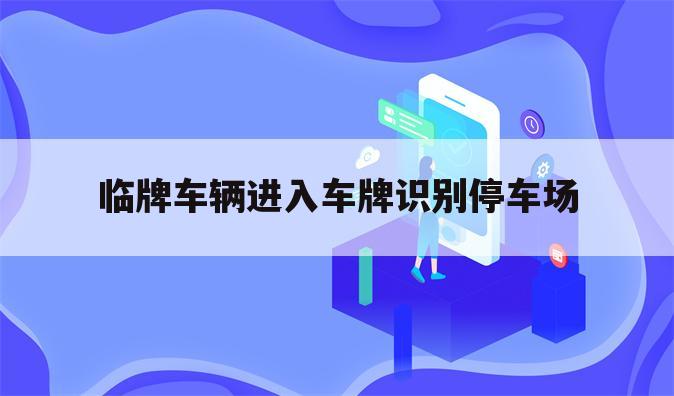 临牌车辆进入车牌识别停车场