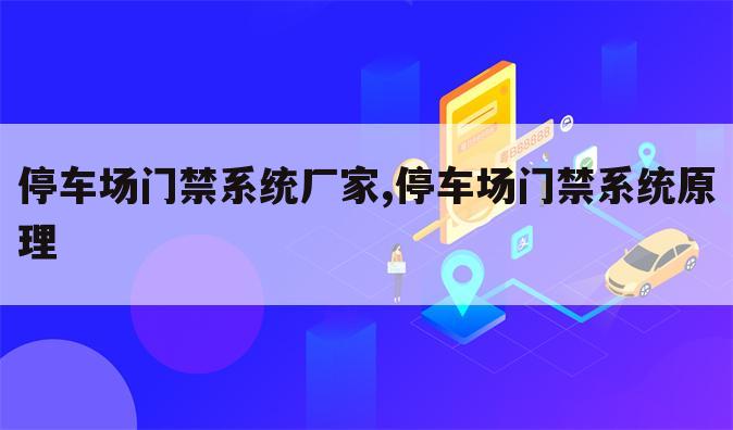 停车场门禁系统厂家,停车场门禁系统原理