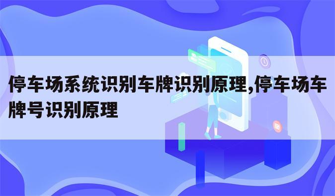 停车场系统识别车牌识别原理,停车场车牌号识别原理