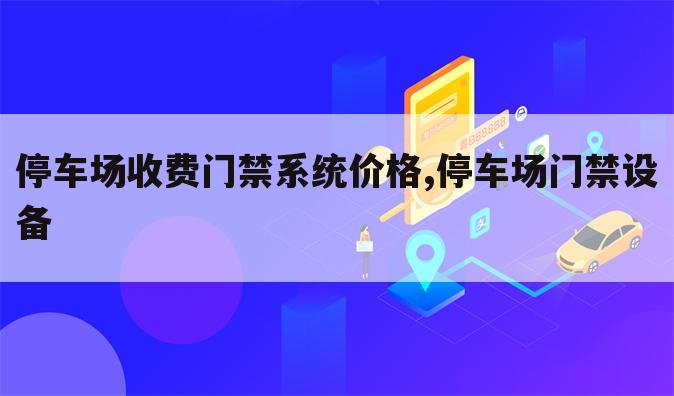 停车场收费门禁系统价格,停车场门禁设备