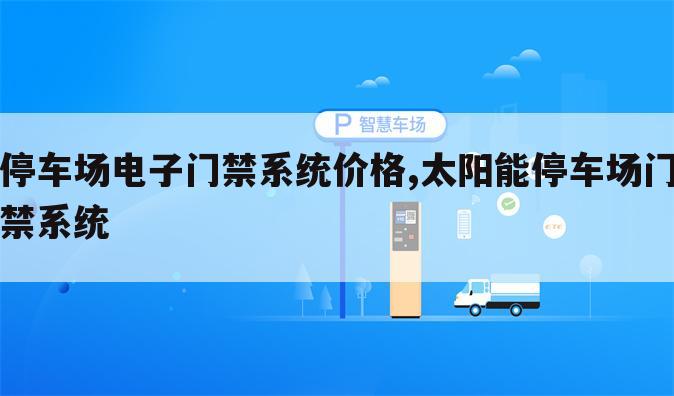 停车场电子门禁系统价格,太阳能停车场门禁系统