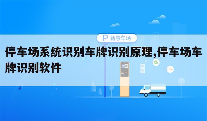 停车场系统识别车牌识别原理,停车场车牌识别软件