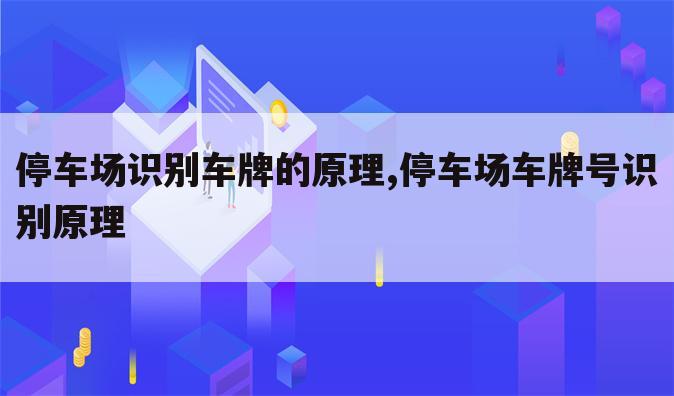 停车场识别车牌的原理,停车场车牌号识别原理