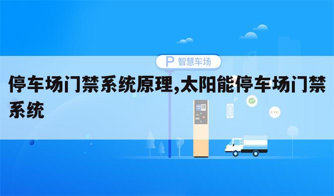 停车场门禁系统原理,太阳能停车场门禁系统