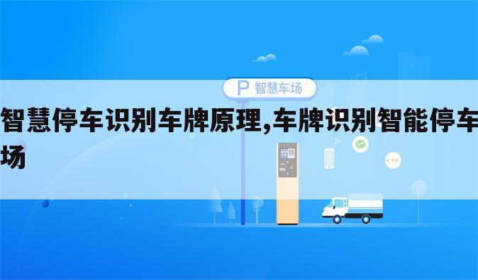 智慧停车识别车牌原理,车牌识别智能停车场