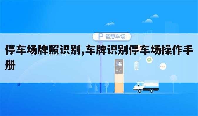 停车场牌照识别,车牌识别停车场操作手册