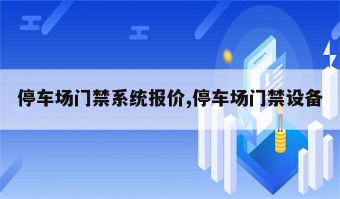 停车场门禁系统报价,停车场门禁设备