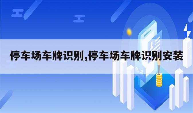 停车场车牌识别,停车场车牌识别安装