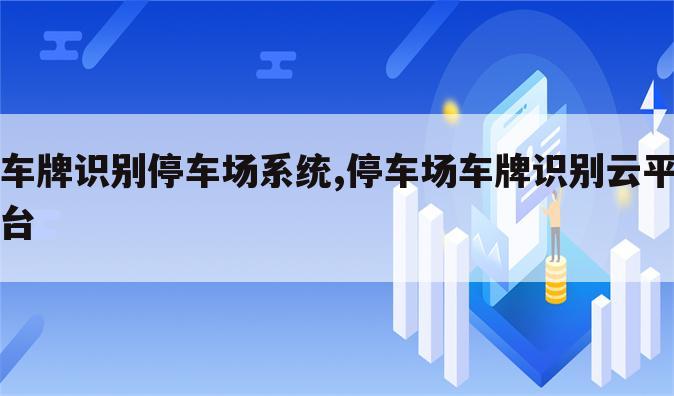 车牌识别停车场系统,停车场车牌识别云平台