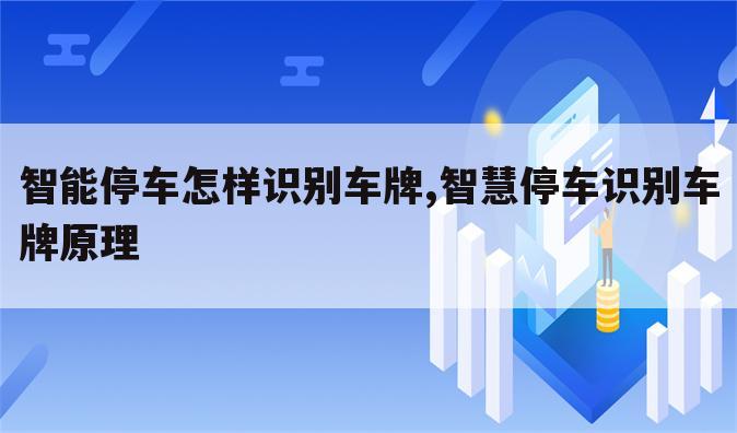 智能停车怎样识别车牌,智慧停车识别车牌原理