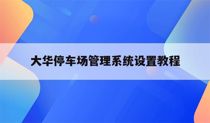大华停车场管理系统设置教程