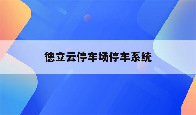德立云停车场停车系统