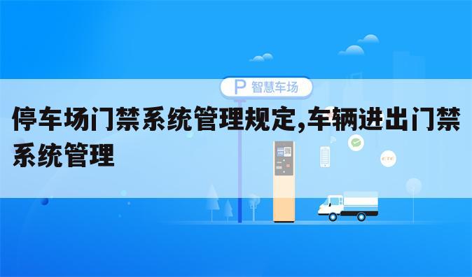 停车场门禁系统管理规定,车辆进出门禁系统管理
